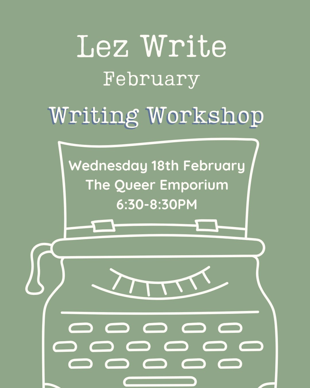 Light green background featuring a white outline of a typewriter and the title, 'Lez Write February: Writing Workshop'. It also includes the day (Wednesday), date (18th February), location (The Queer Emporium) and the time (18:30-20:30).