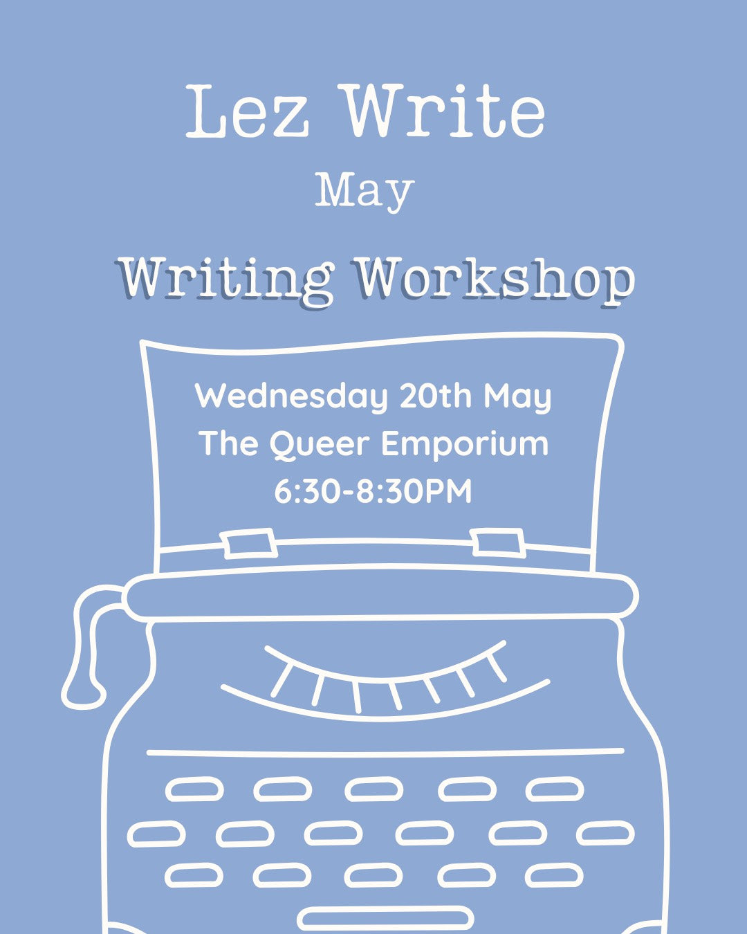 Light blue background featuring a white outline of a typewriter and the title, 'Lez Write May: Writing Workshop'. It also includes the day (Wednesday), date (20th May), location (The Queer Emporium) and the time (18:30-20:30).