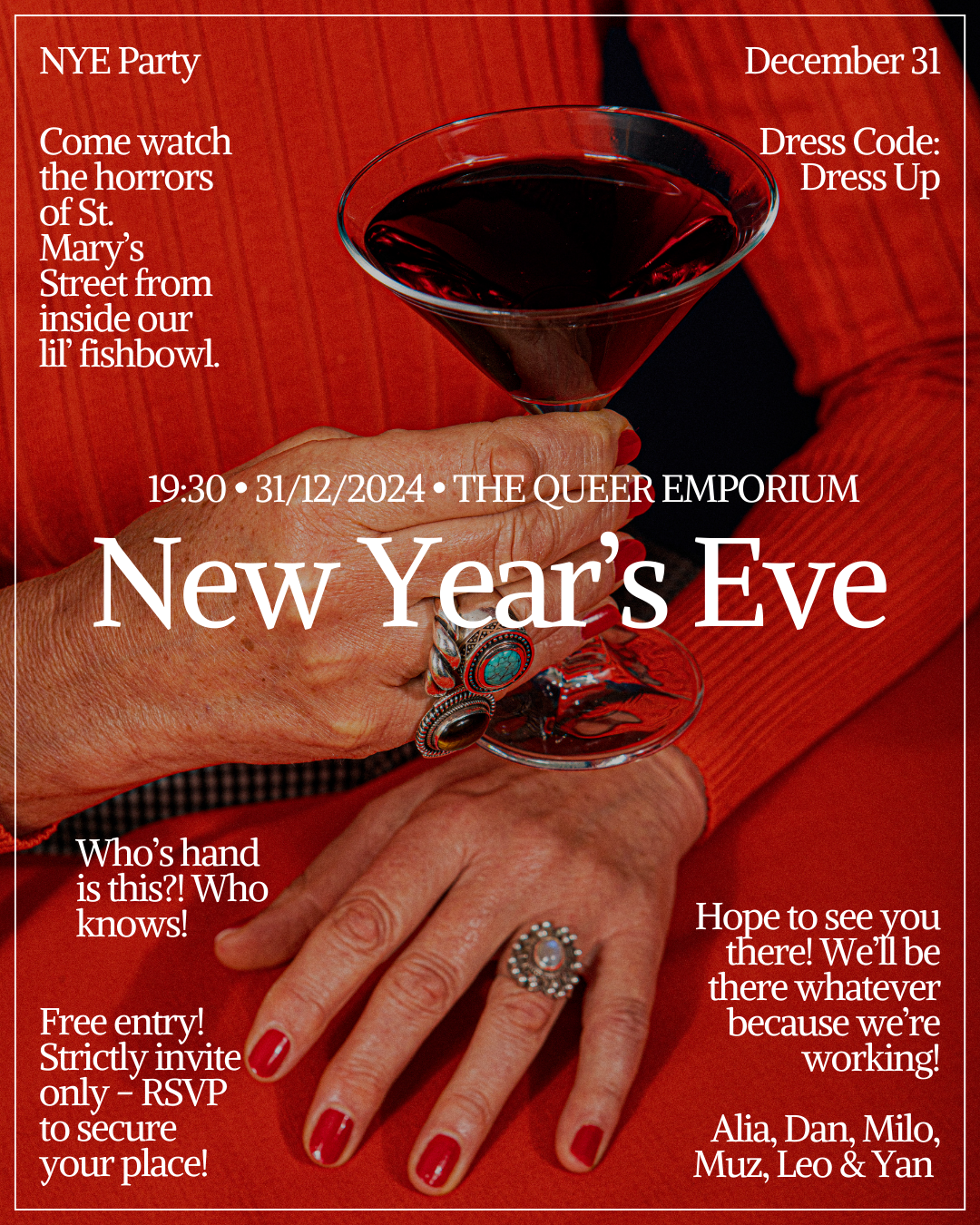 A person's hand with red finger nails and a ring, wearing a red jumper and holding a martini glass with red liquid in it. All over the poster, there are sections of text that includes:
'Who's hand is this?! Who knows!'
'Free entry! Strictly invite only - RSVP to secure your place!'
'Hope to see you there! We'll be there whatever because we're working! - Alia, Dan, Milo, Muz, Leo & Yan'