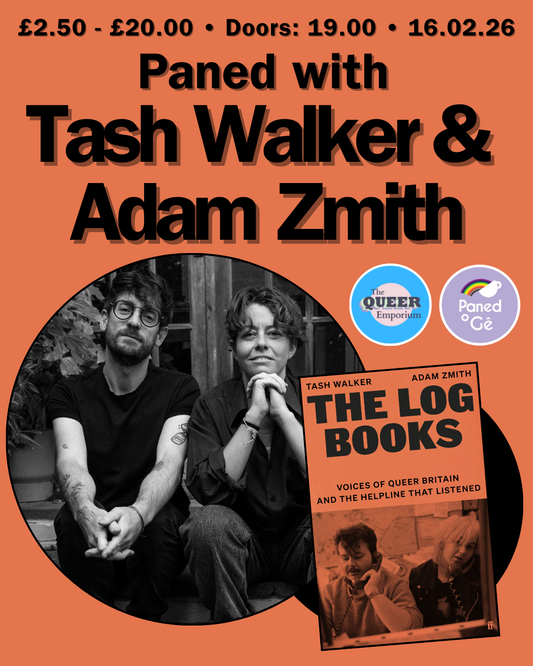 Poster for book event with Tash Walker & Adam Zmith, to discuss her new book, ‘The Log Books’’ at The Queer Emporium on the 16th February. Doors open at 19:00.